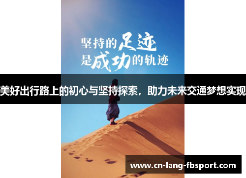 美好出行路上的初心与坚持探索,助力未来交通梦想实现 美好出行路上的初心与坚持探索,助力未来交通梦想实现