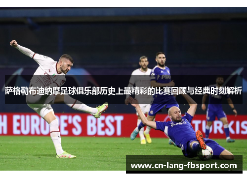 萨格勒布迪纳摩足球俱乐部历史上最精彩的比赛回顾与经典时刻解析 萨格勒布迪纳摩足球俱乐部历史上最精彩的比赛回顾与经典时刻解析