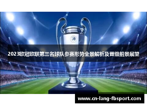2023欧冠欧联第三名球队参赛形势全景解析及晋级前景展望
