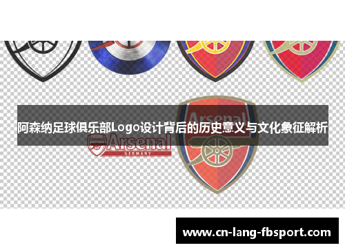 阿森纳足球俱乐部Logo设计背后的历史意义与文化象征解析