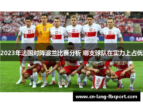 2023年法国对阵波兰比赛分析 哪支球队在实力上占优