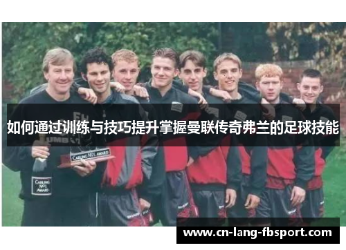 如何通过训练与技巧提升掌握曼联传奇弗兰的足球技能