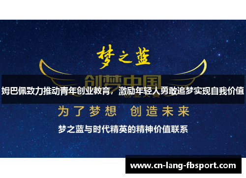 姆巴佩致力推动青年创业教育,激励年轻人勇敢追梦实现自我价值 姆巴佩致力推动青年创业教育,激励年轻人勇敢追梦实现自我价值