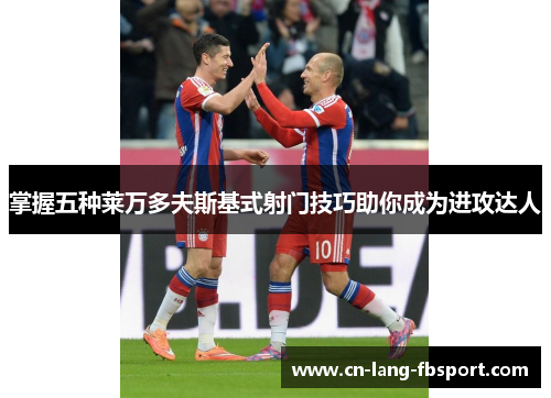 掌握五种莱万多夫斯基式射门技巧助你成为进攻达人 掌握五种莱万多夫斯基式射门技巧助你成为进攻达人