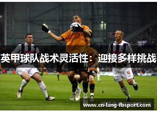 英甲球队战术灵活性：迎接多样挑战