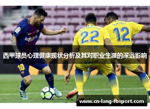 西甲球员心理健康现状分析及其对职业生涯的深远影响 西甲球员心理健康现状分析及其对职业生涯的深远影响