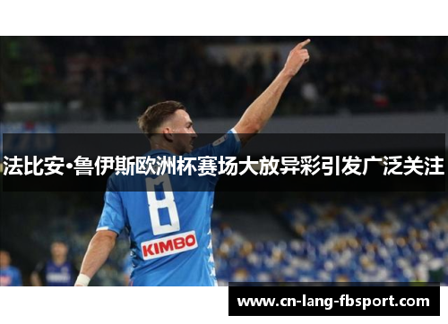 法比安·鲁伊斯欧洲杯赛场大放异彩引发广泛关注 法比安·鲁伊斯欧洲杯赛场大放异彩引发广泛关注